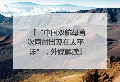 “中国双航母首次同时出现在太平洋”，外媒解读