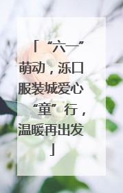 “六一”萌动，泺口服装城爱心“童”行，温暖再出发