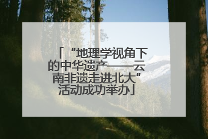 “地理学视角下的中华遗产——云南非遗走进北大”活动成功举办