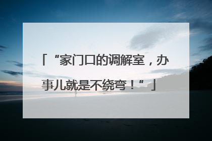 “家门口的调解室，办事儿就是不绕弯！”
