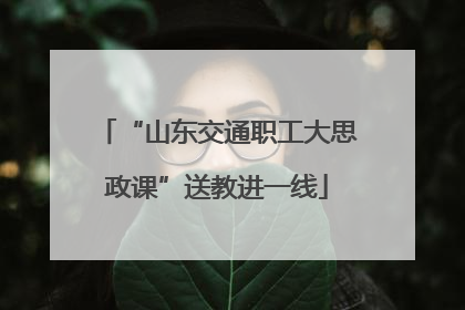 “山东交通职工大思政课”送教进一线