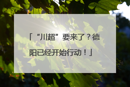 “川超”要来了？德阳已经开始行动！