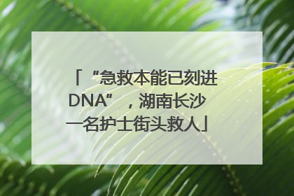 “急救本能已刻进DNA”，湖南长沙一名护士街头救人