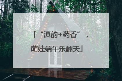 “滇韵+药香”,萌娃端午乐翻天