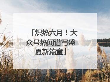 炽热六月！大众号热闻谱写盛夏新篇章