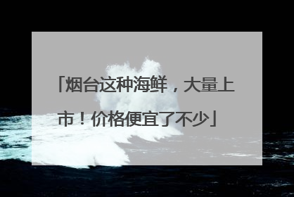 烟台这种海鲜，大量上市！价格便宜了不少