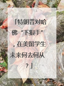 特朗普对哈佛“下狠手”，在美留学生未来何去何从？