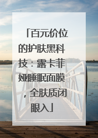 百元价位的护肤黑科技：露卡菲娅睡眠面膜，全肤质闭眼入