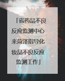 省药品不良反应监测中心来菏泽指导化妆品不良反应监测工作