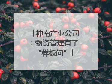 神南产业公司：物资管理有了“样板间”