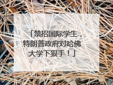 禁招国际学生，特朗普政府对哈佛大学下狠手！