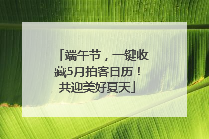 端午节，一键收藏5月拍客日历！共迎美好夏天