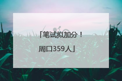 笔试拟加分！周口359人