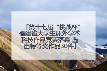 第十七届“挑战杯”福建省大学生课外学术科技作品竞赛落幕 选出特等奖作品30件