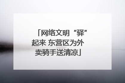网络文明“驿”起来 东营区为外卖骑手送清凉