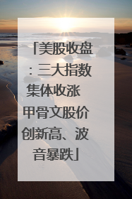 美股收盘：三大指数集体收涨 甲骨文股价创新高、波音暴跌