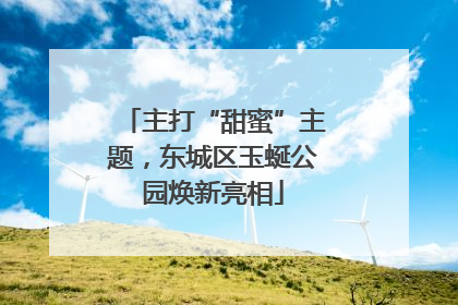 主打“甜蜜”主题，东城区玉蜒公园焕新亮相