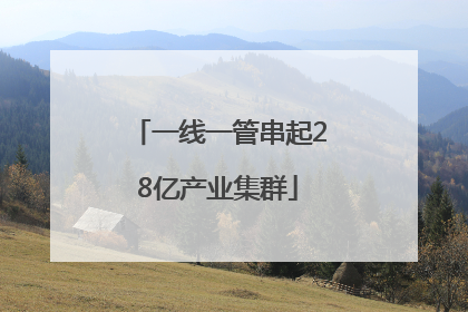 一线一管串起28亿产业集群