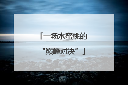 一场水蜜桃的“巅峰对决”
