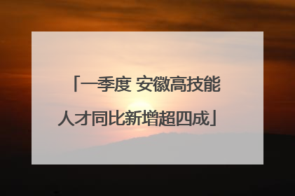 一季度 安徽高技能人才同比新增超四成