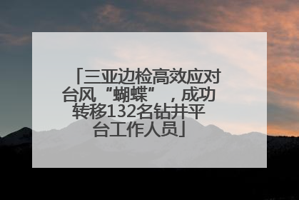 三亚边检高效应对台风“蝴蝶”，成功转移132名钻井平台工作人员