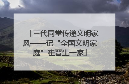 三代同堂传递文明家风——记“全国文明家庭”崔晋生一家