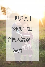 世乒赛｜“莎头”组合闯入混双决赛