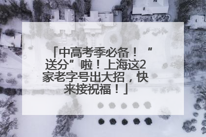 中高考季必备！“送分”啦！上海这2家老字号出大招，快来接祝福！