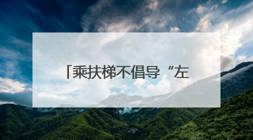 乘扶梯不倡导“左行右立”，20多年老习惯该怎么改？