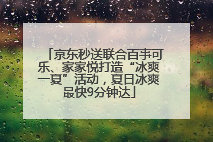京东秒送联合百事可乐、家家悦打造“冰爽一夏”活动，夏日冰爽最快9分钟达