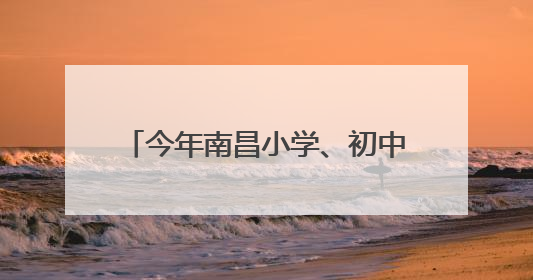 今年南昌小学、初中招生学区范围划定
