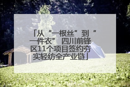 从“一根丝”到“一件衣” 四川前锋区11个项目签约夯实轻纺全产业链