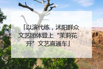 以演代练，沭阳群众文艺团体登上“茉莉花开”文艺直通车