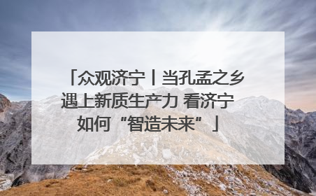 众观济宁丨当孔孟之乡遇上新质生产力 看济宁如何“智造未来”