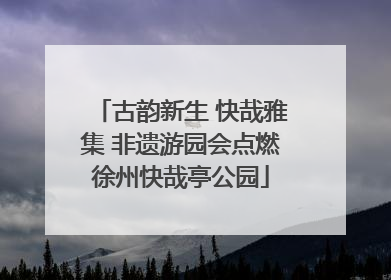 古韵新生 快哉雅集 非遗游园会点燃徐州快哉亭公园