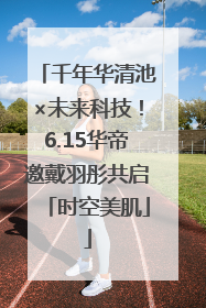 千年华清池×未来科技！6.15华帝邀戴羽彤共启「时空美肌」