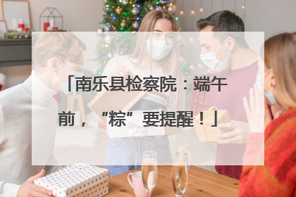 南乐县检察院：端午前，“粽”要提醒！