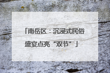 南岳区：沉浸式民俗盛宴点亮“双节”