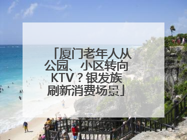 厦门老年人从公园、小区转向KTV？银发族刷新消费场景