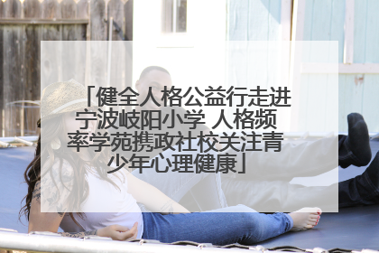 健全人格公益行走进宁波岐阳小学 人格频率学苑携政社校关注青少年心理健康