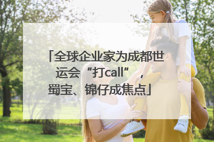 全球企业家为成都世运会“打call”，蜀宝、锦仔成焦点