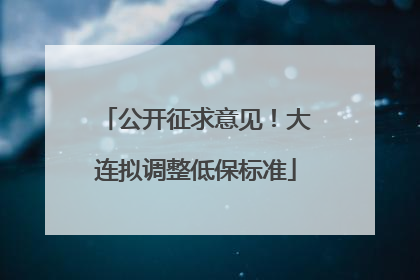 公开征求意见！大连拟调整低保标准