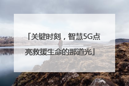 关键时刻，智慧5G点亮救援生命的那道光