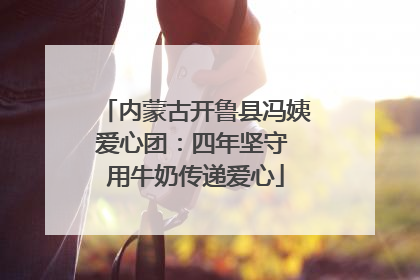 内蒙古开鲁县冯姨爱心团：四年坚守 用牛奶传递爱心