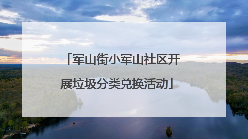 军山街小军山社区开展垃圾分类兑换活动