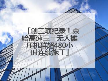 创三项纪录！京哈高速三一无人摊压机群超480小时连续施工