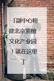 副中心将建北京紫檀文化产业园！就在这里