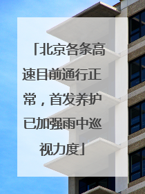 北京各条高速目前通行正常，首发养护已加强雨中巡视力度