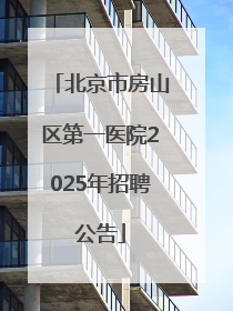 北京市房山区第一医院2025年招聘公告