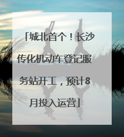 城北首个！长沙传化机动车登记服务站开工，预计8月投入运营